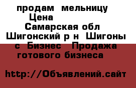 продам  мельницу › Цена ­ 2 300 000 - Самарская обл., Шигонский р-н, Шигоны с. Бизнес » Продажа готового бизнеса   